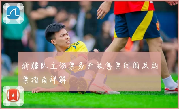 新疆队主场票务开放售票时间及购票指南详解