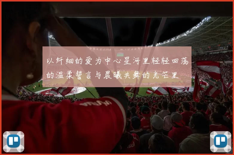 以纤细的爱为中心星河里轻轻回荡的温柔誓言与晨曦共舞的光芒里