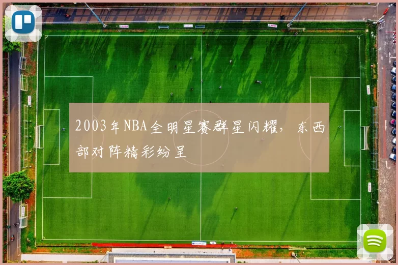 2003年NBA全明星赛群星闪耀，东西部对阵精彩纷呈