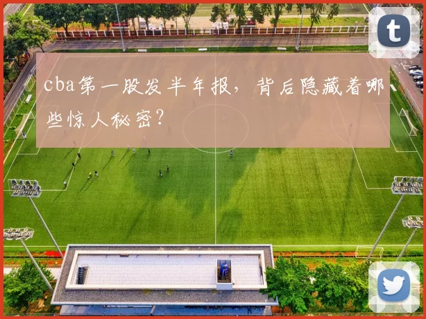 cba第一股发半年报，背后隐藏着哪些惊人秘密？