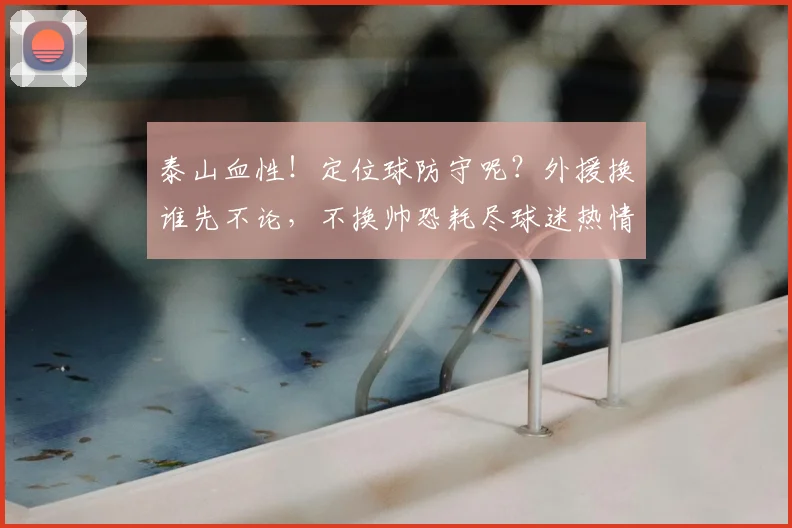 泰山血性！定位球防守呢？外援换谁先不论，不换帅恐耗尽球迷热情