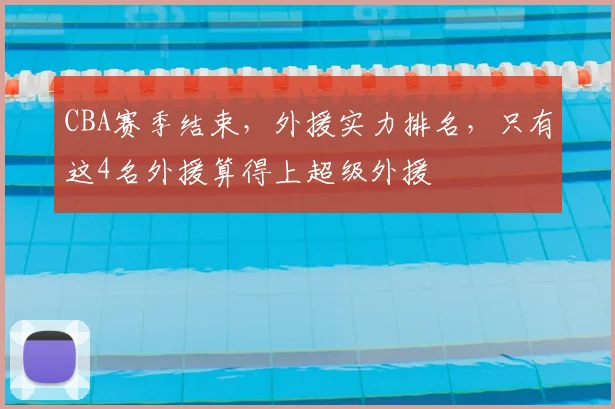 CBA赛季结束,外援实力排名,只有这4名外援算得上超级外援